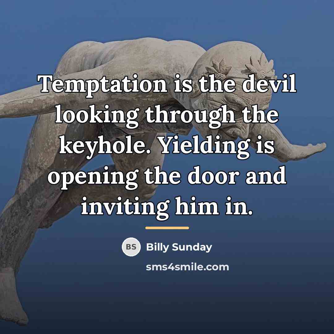 “Temptation is the devil looking through the keyhole. Yielding is…” quote by Billy Sunday