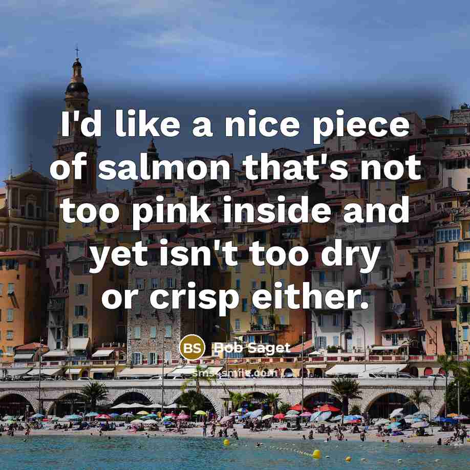 “I'd like a nice piece of salmon that's not too…” quote by Bob Saget