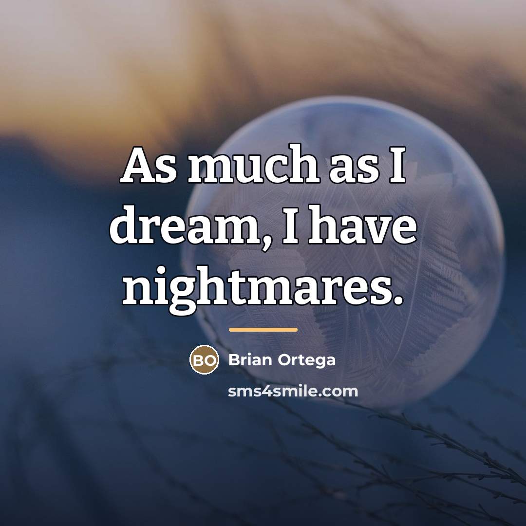 “As much as I dream, I have nightmares.…” quote by Brian Ortega