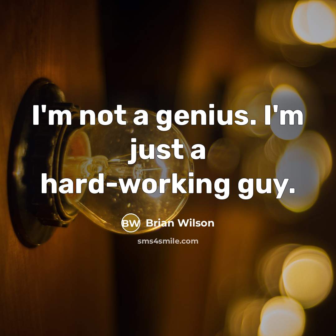 “I'm not a genius. I'm just a hard-working guy.…” quote by Brian Wilson