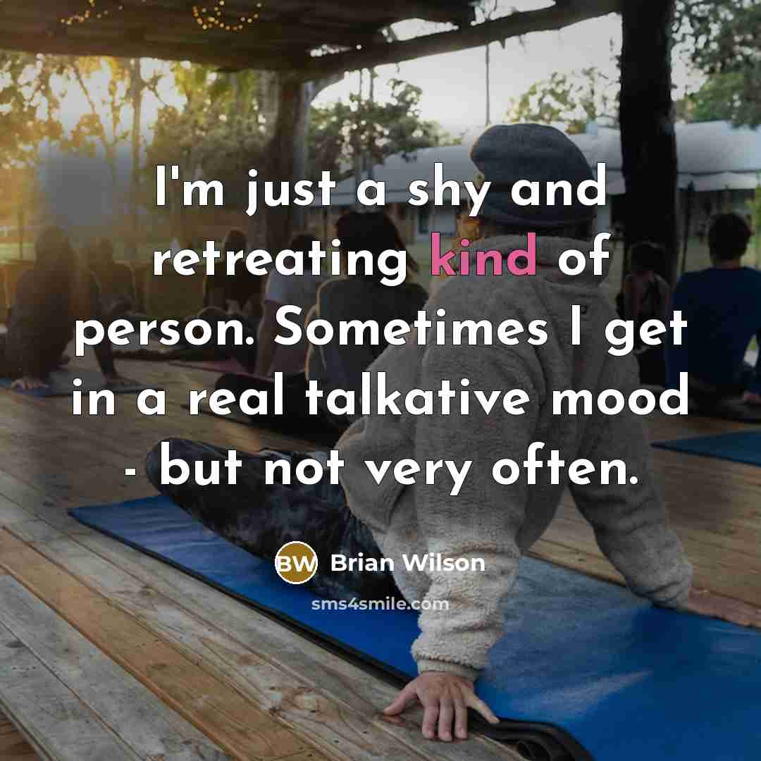“I'm just a shy and retreating kind of person. Sometimes…” quote by Brian Wilson