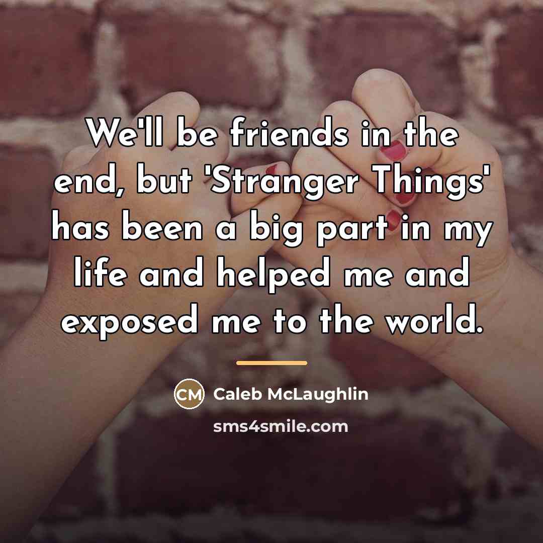 “We'll be friends in the end, but 'Stranger Things' has…” quote by Caleb McLaughlin