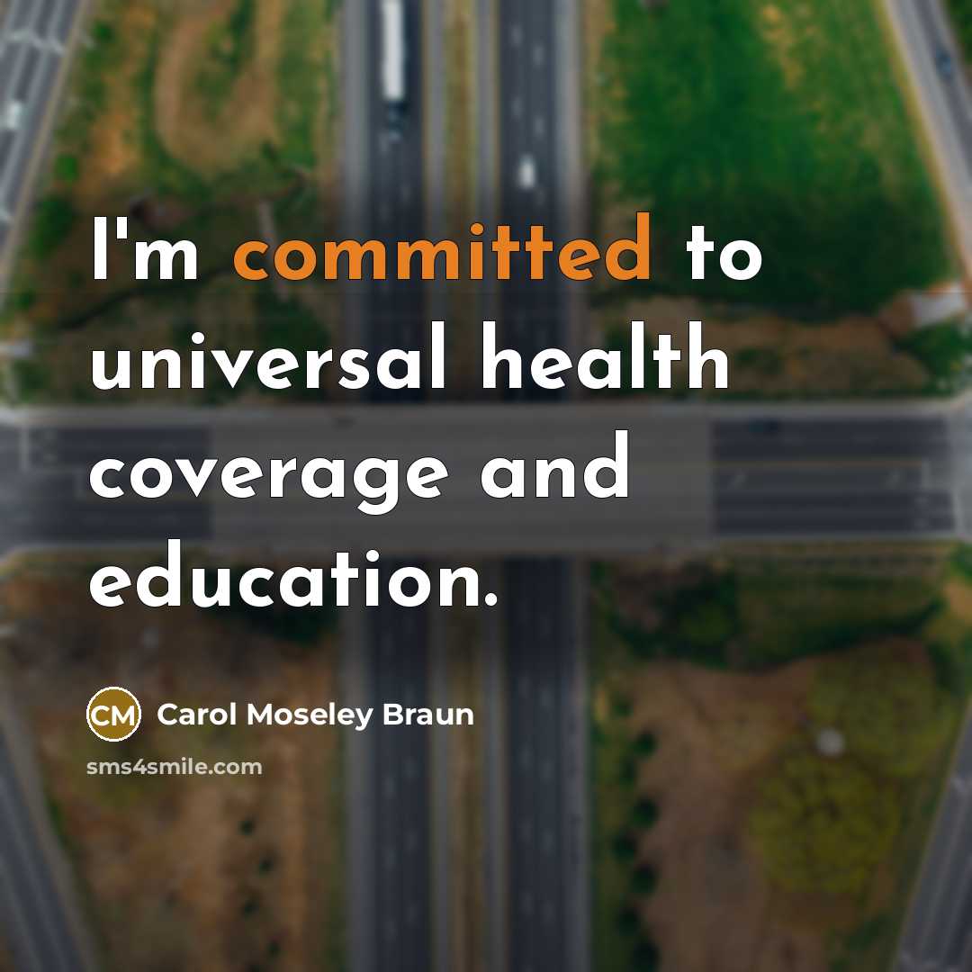 “I'm committed to universal health coverage and education.…” quote by Carol Moseley Braun