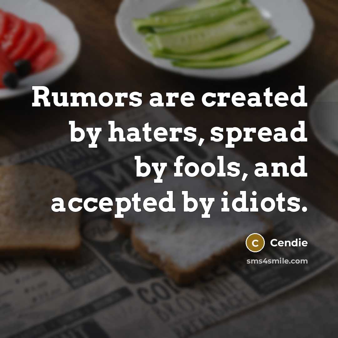 “Rumors are created by haters, spread by fools, and accepted…” quote by Cendie