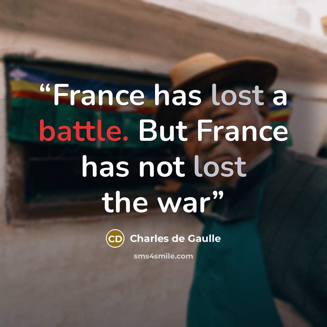 “France has lost a battle. But France has not lost the war” quote by Charles de Gaulle