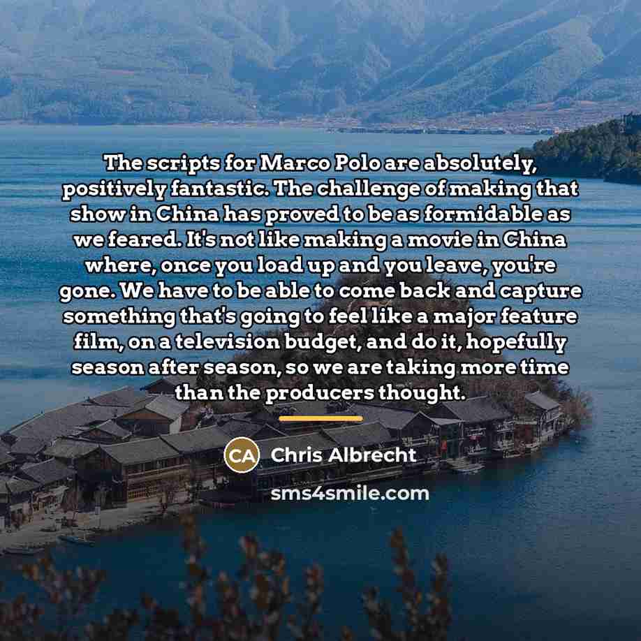 “The scripts for Marco Polo are absolutely, positively fantastic. The…” quote by Chris Albrecht