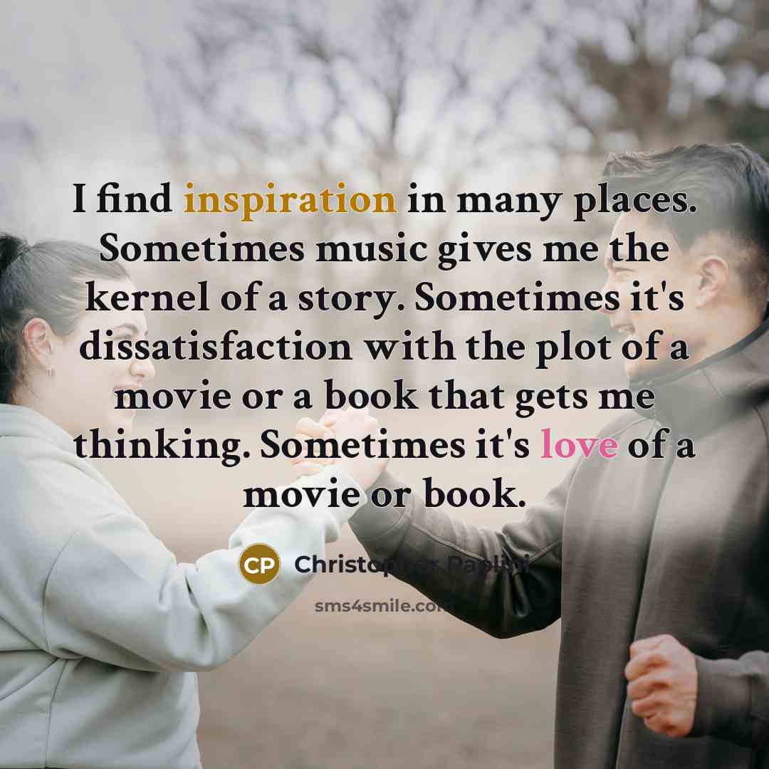 “I find inspiration in many places. Sometimes music gives me…” quote by Christopher Paolini