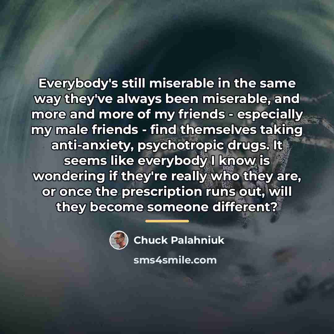 “Everybody's still miserable in the same way they've always been…” quote by Chuck Palahniuk