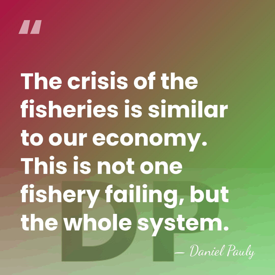 The crisis of the fisheries is similar to our economy. This is&hellip; - Daniel Pauly