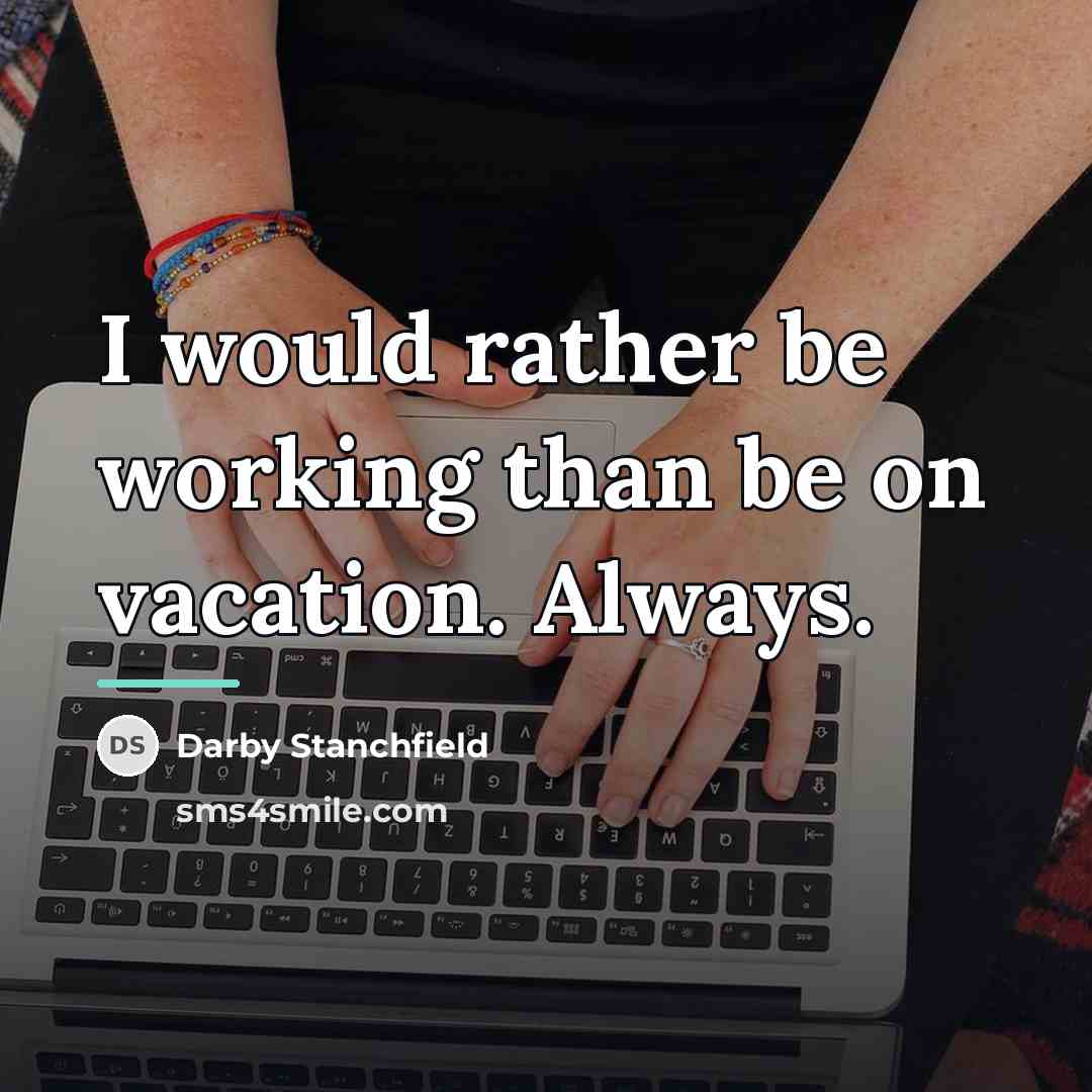 “I would rather be working than be on vacation. Always.…” quote by Darby Stanchfield