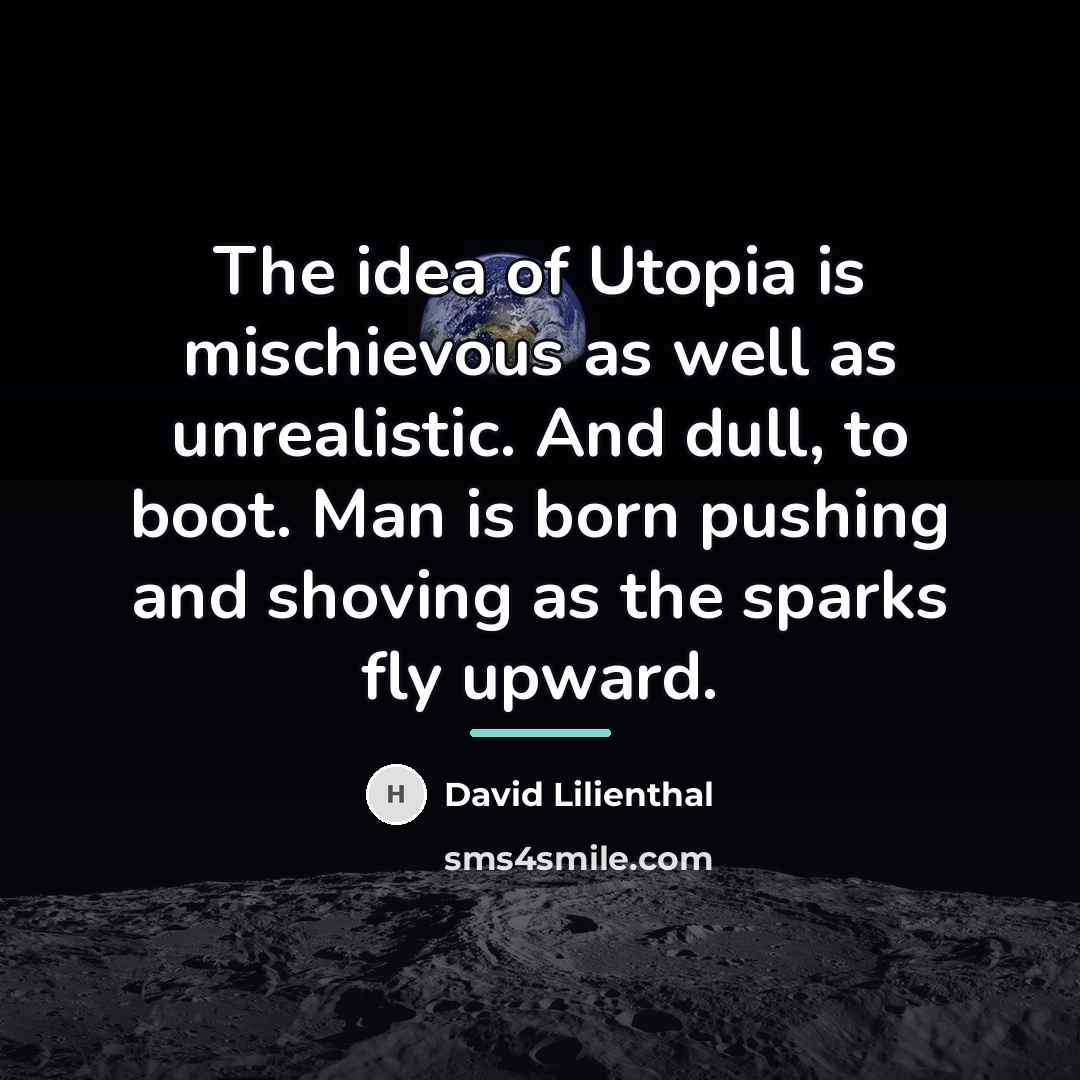 “The idea of Utopia is mischievous as well as unrealistic.…” quote by David Lilienthal