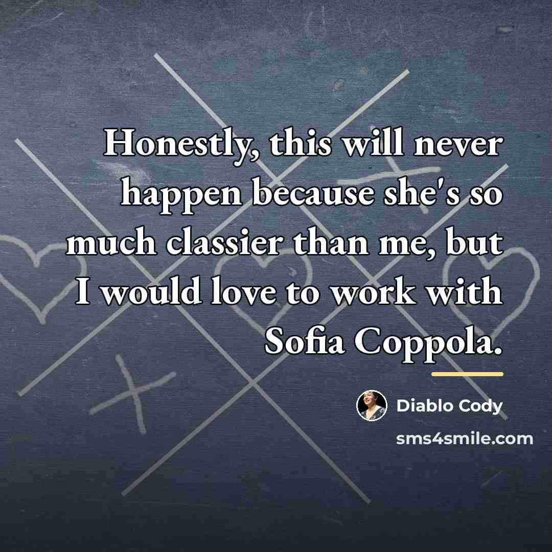 “Honestly, this will never happen because she's so much classier…” quote by Diablo Cody