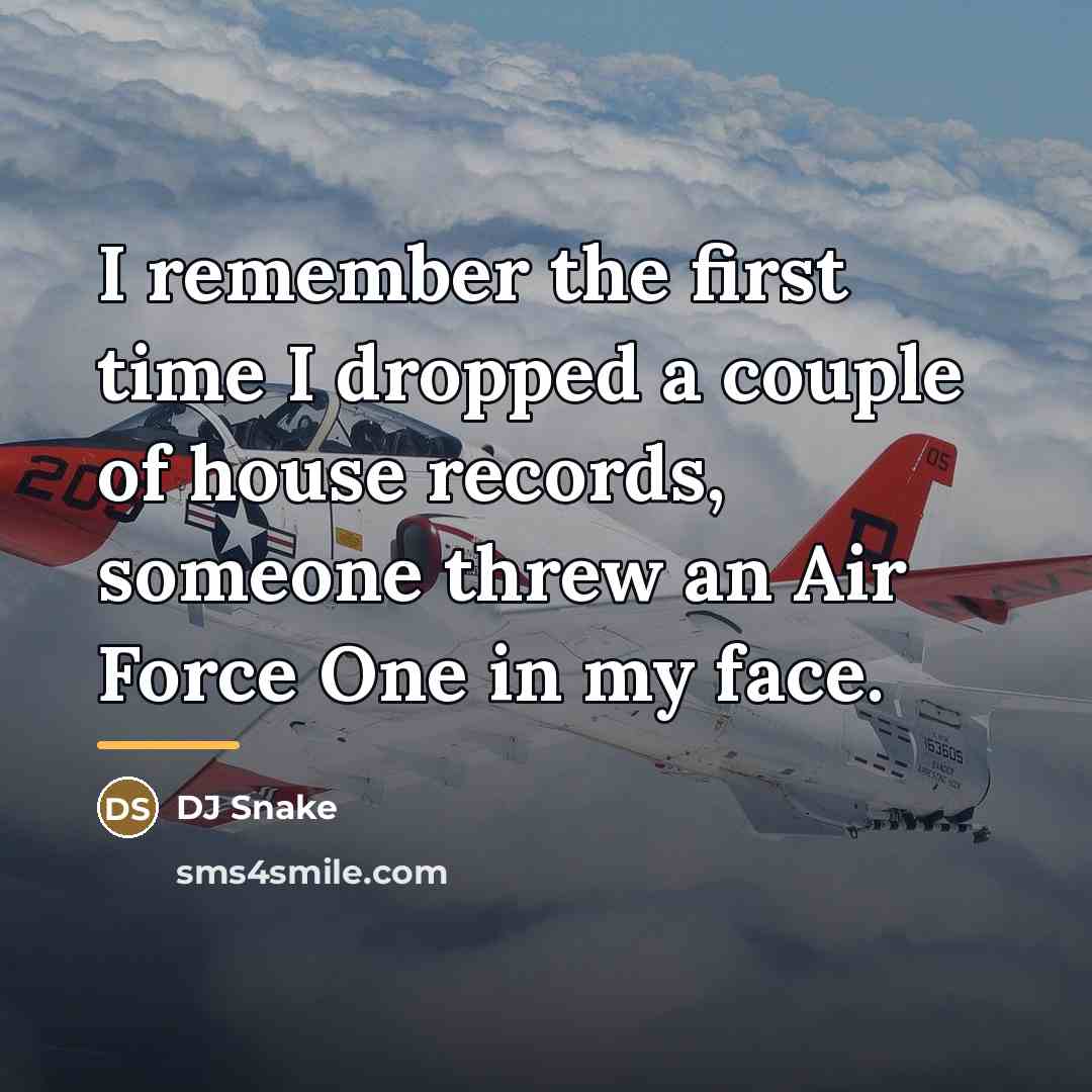 “I remember the first time I dropped a couple of…” quote by DJ Snake