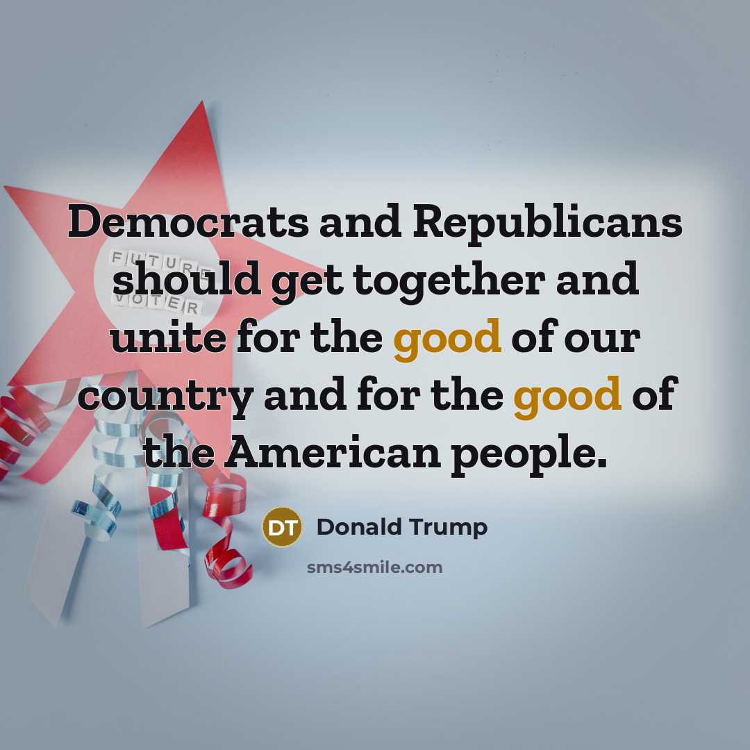 “Democrats and Republicans should get together and unite for the…” quote by Donald Trump