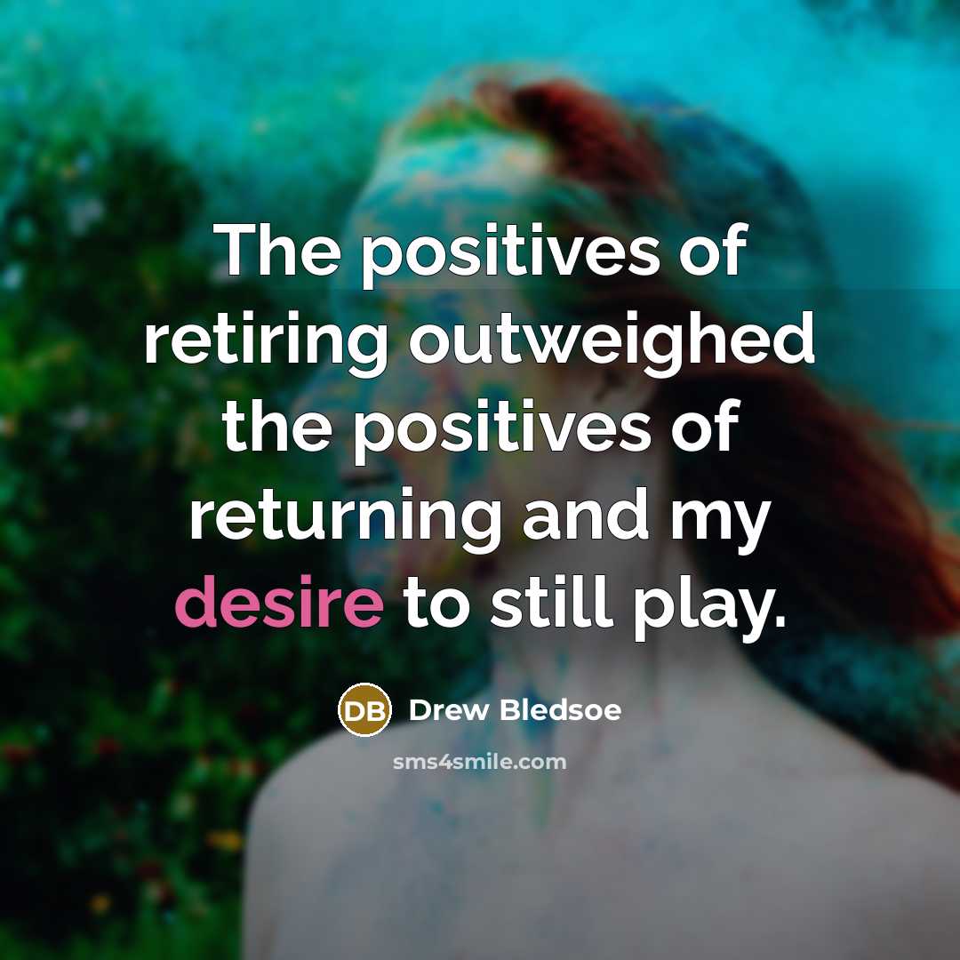 “The positives of retiring outweighed the positives of returning and…” quote by Drew Bledsoe