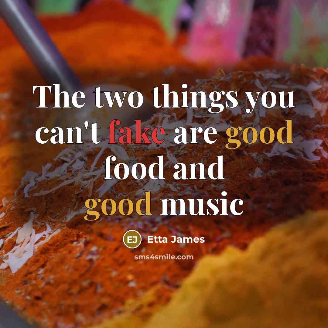 “The two things you can't fake are good food and…” quote by Etta James