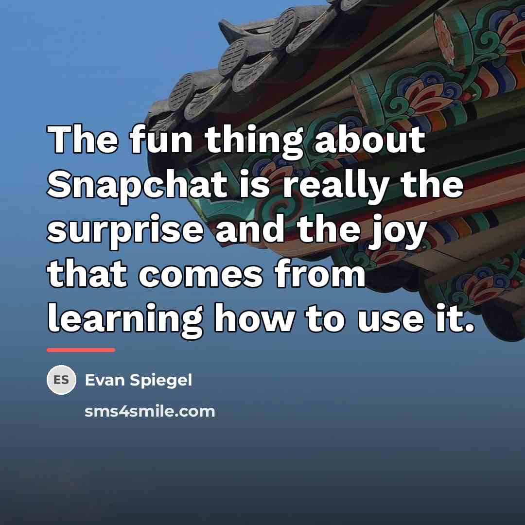 “The fun thing about Snapchat is really the surprise and…” quote by Evan Spiegel