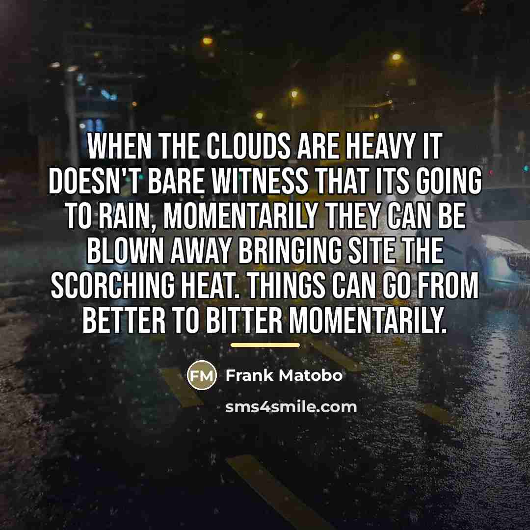 “When the clouds are heavy it doesn't bare witness that…” quote by Frank Matobo