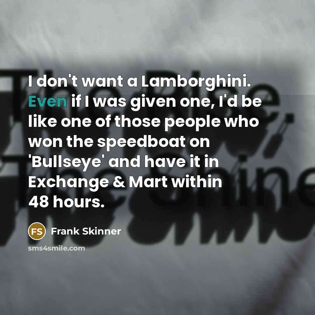 “I don't want a Lamborghini. Even if I was given…” quote by Frank Skinner