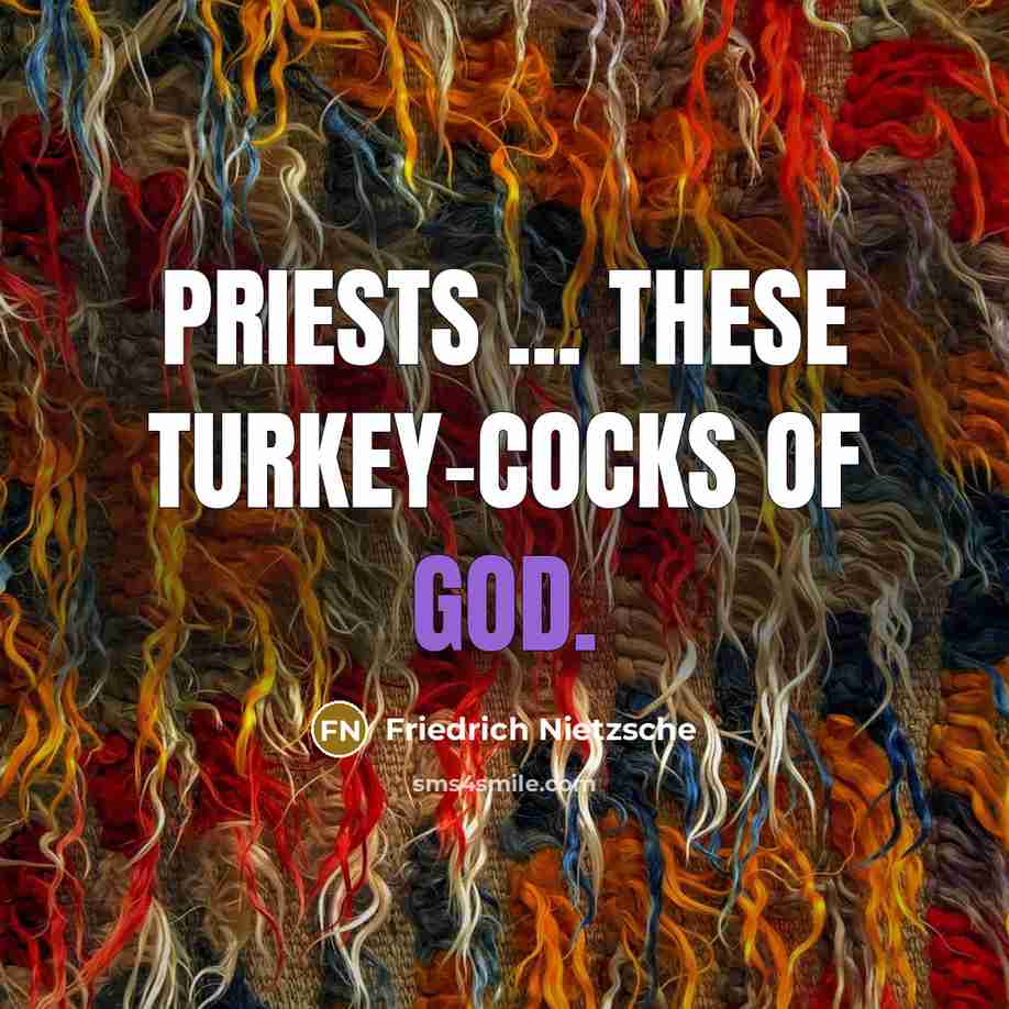 “Priests ... these turkey-cocks of God.…” quote by Friedrich Nietzsche