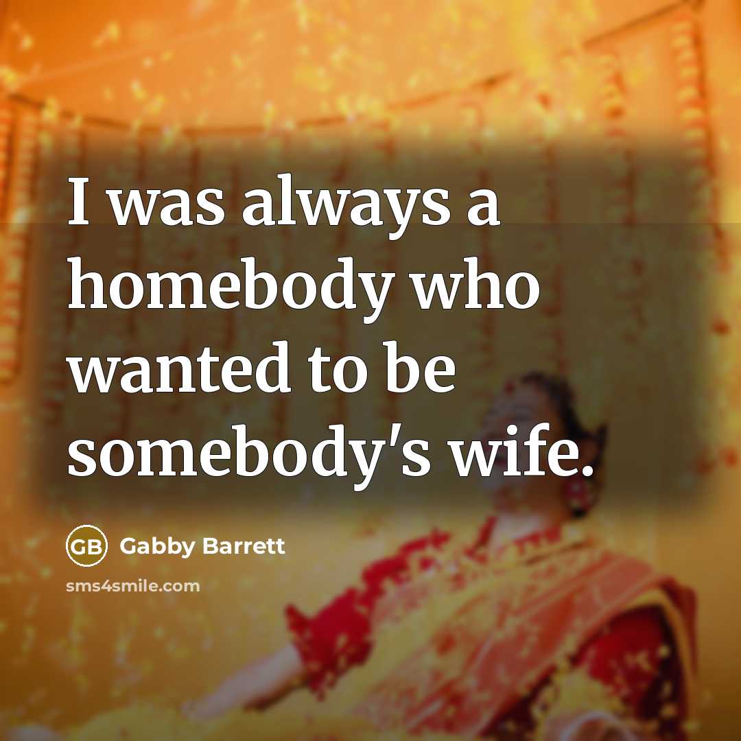 “I was always a homebody who wanted to be somebody's…” quote by Gabby Barrett
