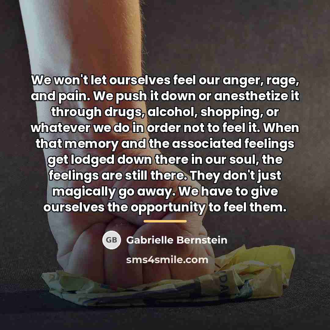 “We won't let ourselves feel our anger, rage, and pain.…” quote by Gabrielle Bernstein