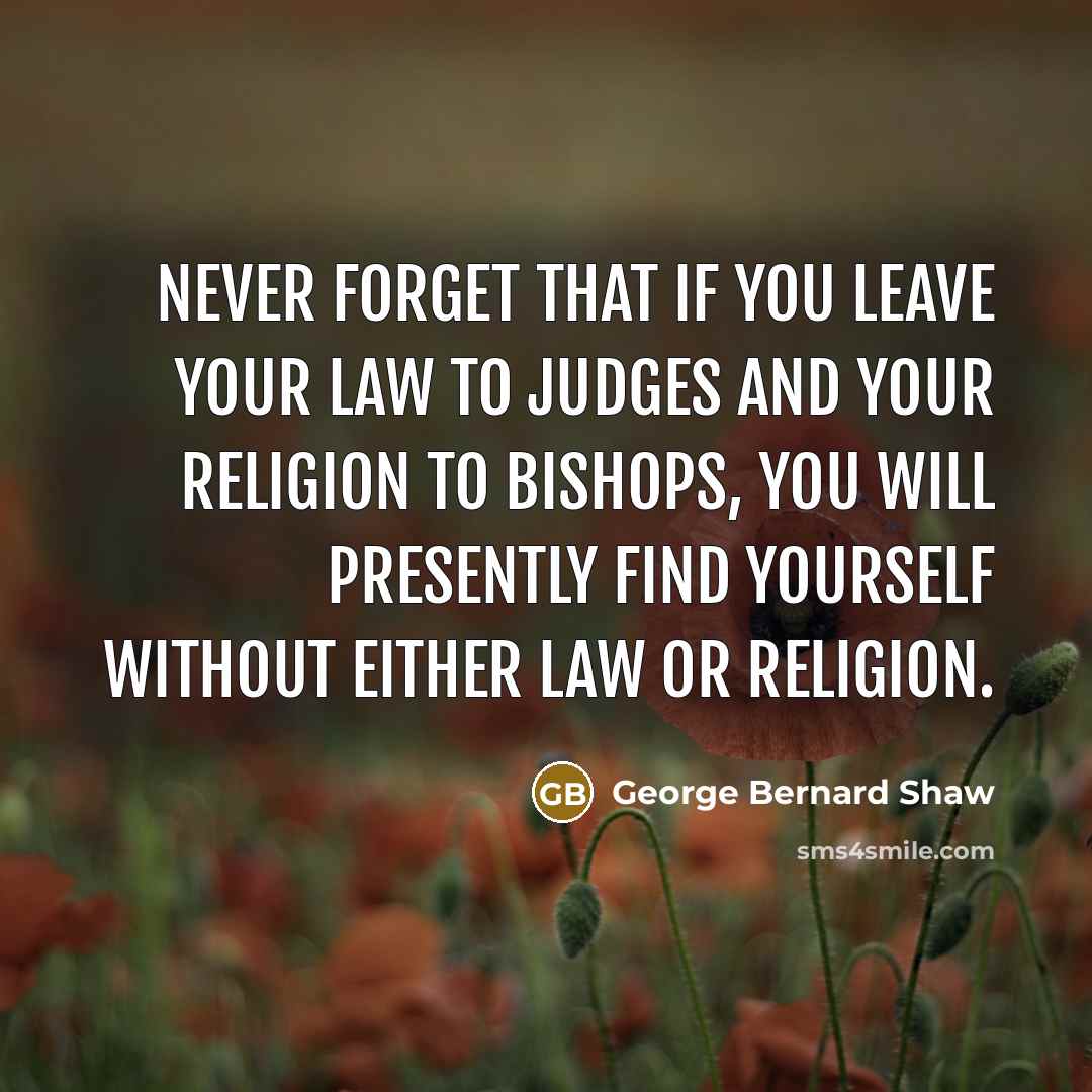 “Never forget that if you leave your law to judges…” quote by George Bernard Shaw