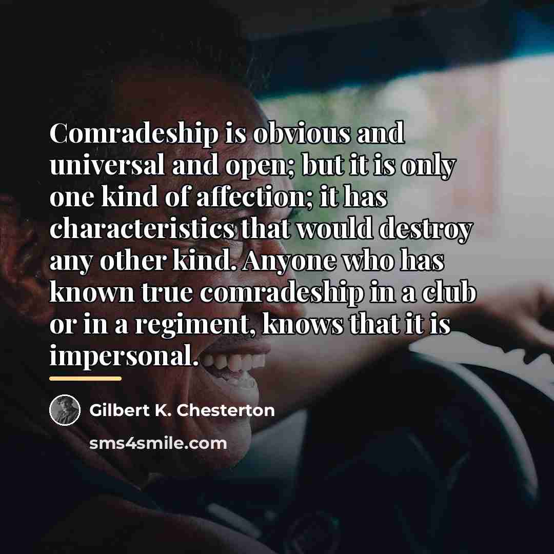 “Comradeship is obvious and universal and open; but it is…” quote by Gilbert K. Chesterton
