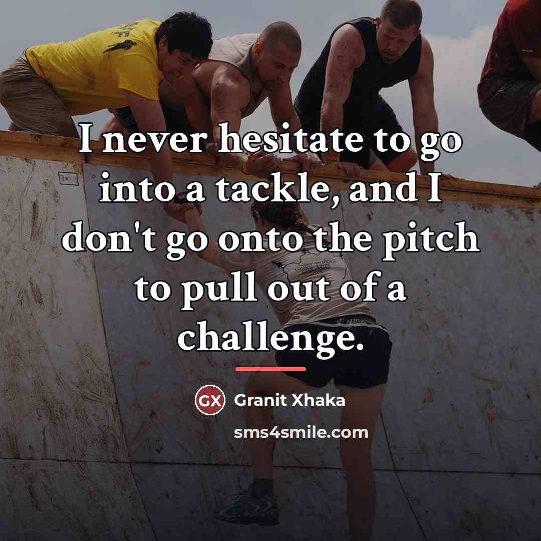 “I never hesitate to go into a tackle, and I…” quote by Granit Xhaka