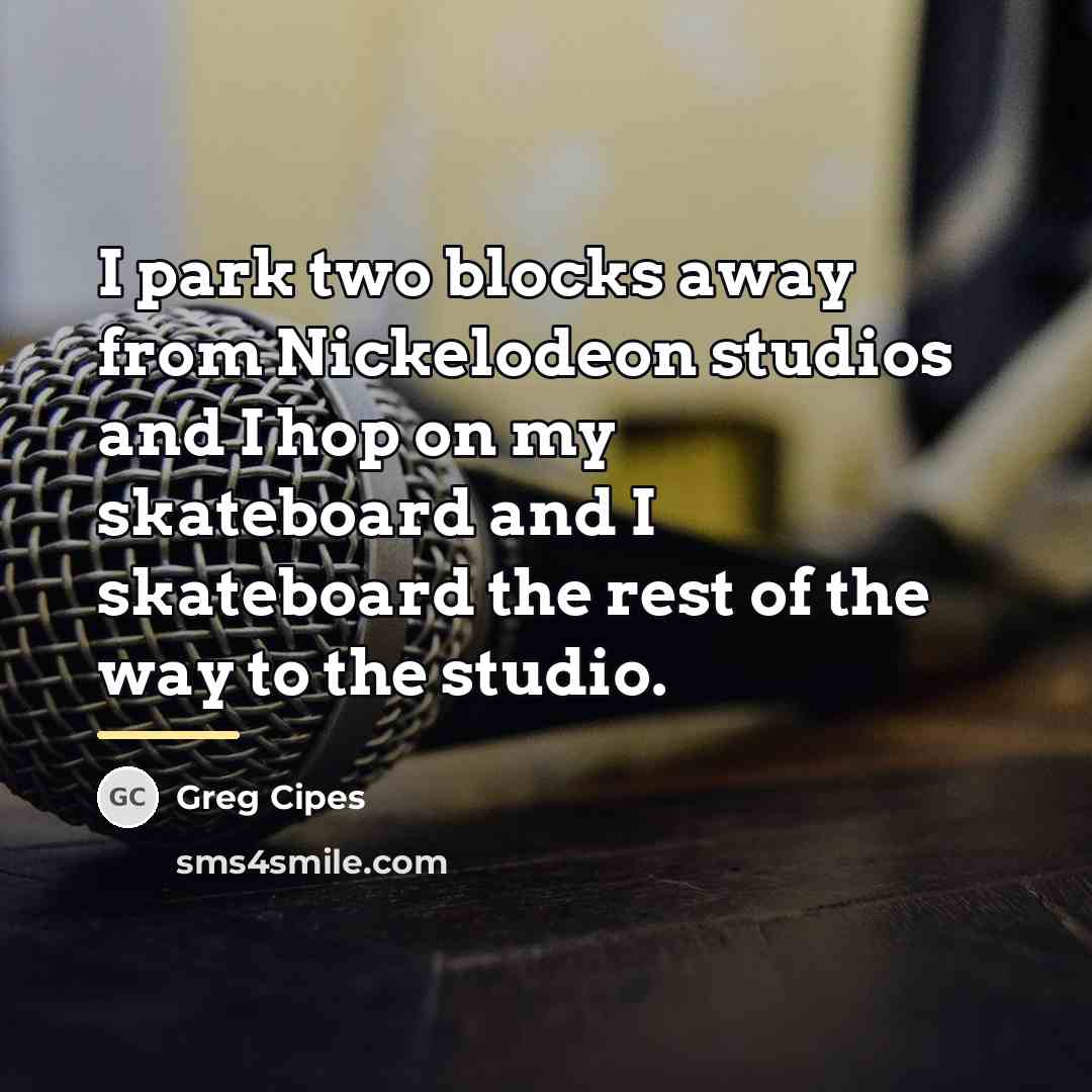 “I park two blocks away from Nickelodeon studios and I…” quote by Greg Cipes