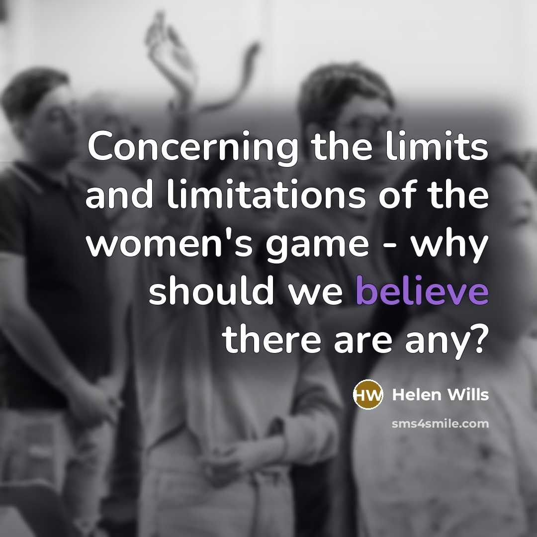 “Concerning the limits and limitations of the women's game -…” quote by Helen Wills