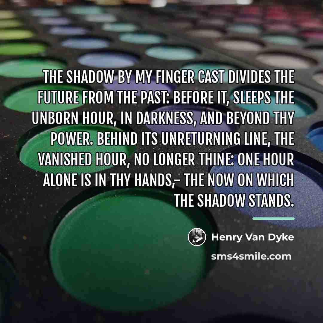“The shadow by my finger cast Divides the future from…” quote by Henry Van Dyke