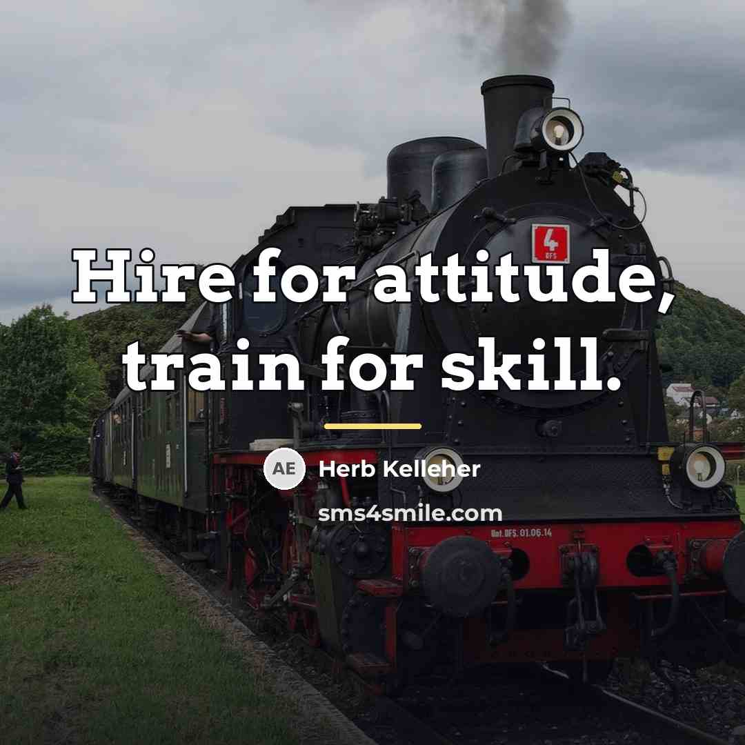 “Hire for attitude, train for skill.…” quote by Herb Kelleher