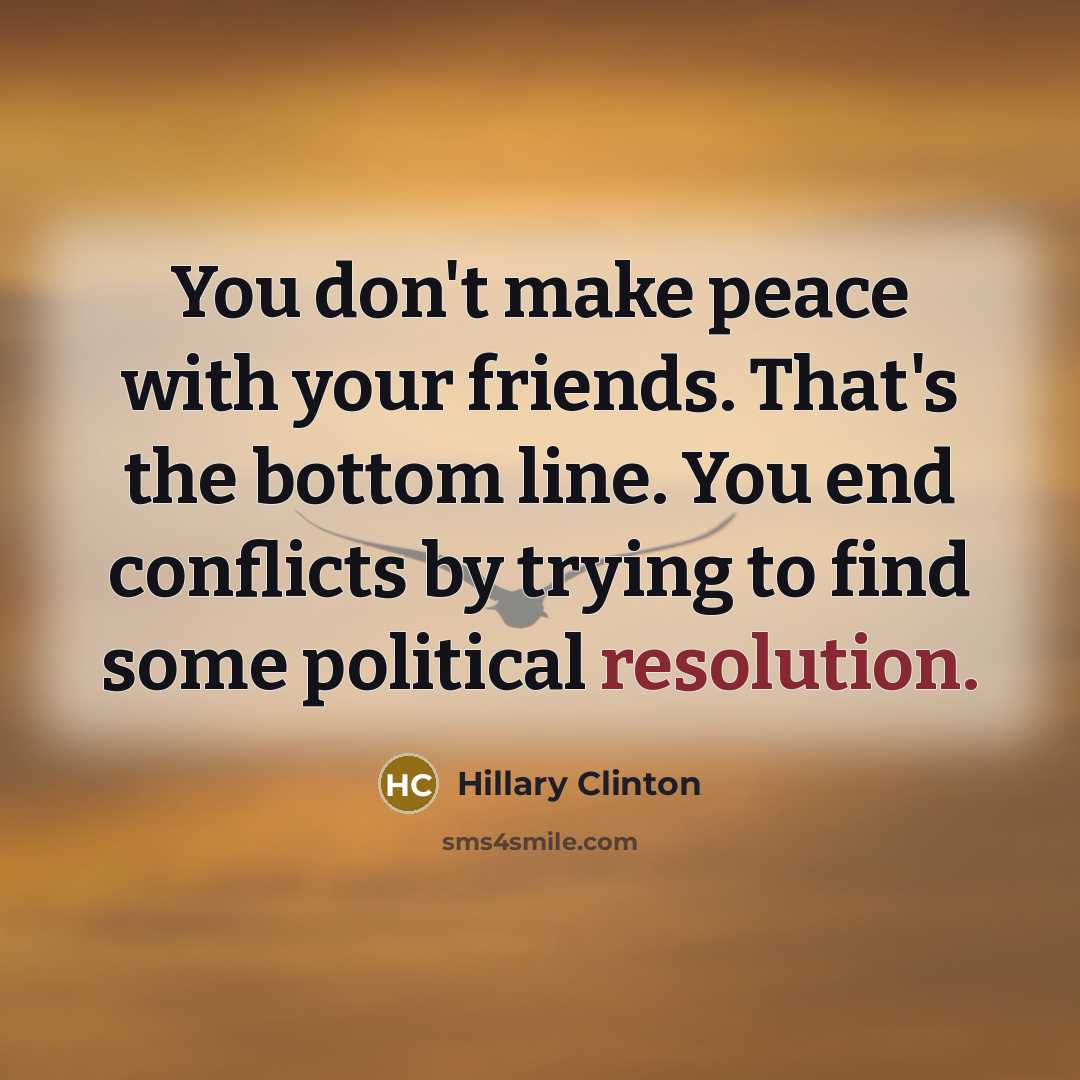 “You don't make peace with your friends. That's the bottom…” quote by Hillary Clinton