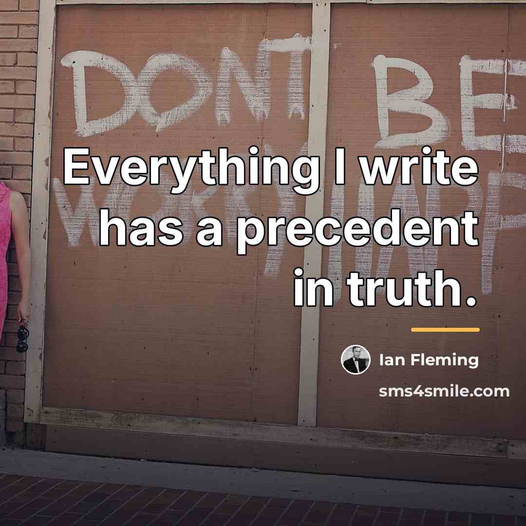 “Everything I write has a precedent in truth.…” quote by Ian Fleming