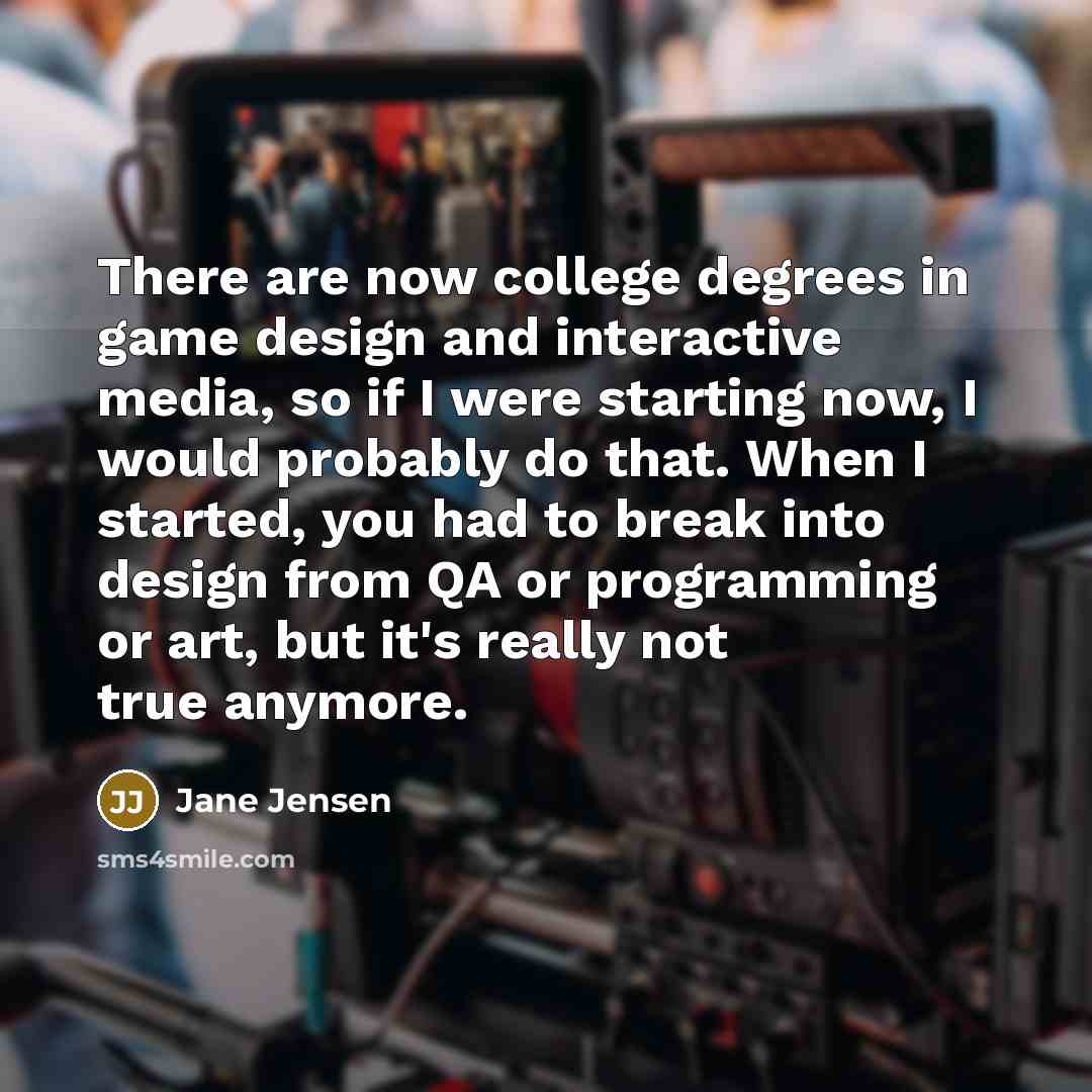“There are now college degrees in game design and interactive…” quote by Jane Jensen