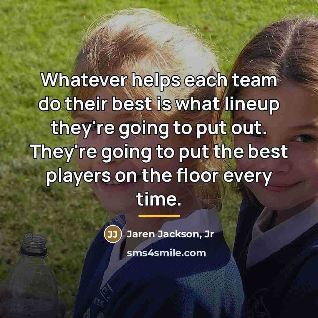 “Whatever helps each team do their best is what lineup…” quote by Jaren Jackson, Jr