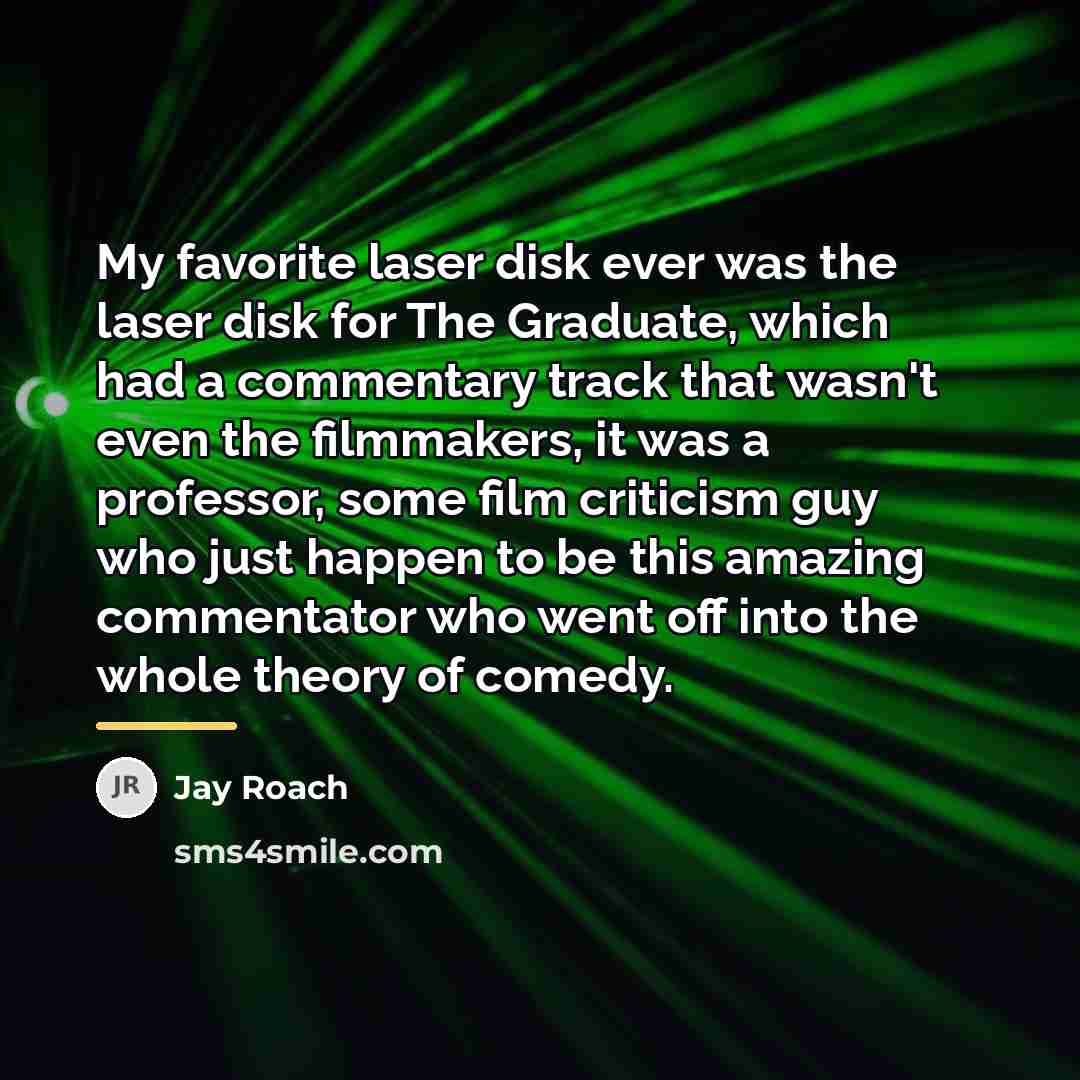 “My favorite laser disk ever was the laser disk for…” quote by Jay Roach