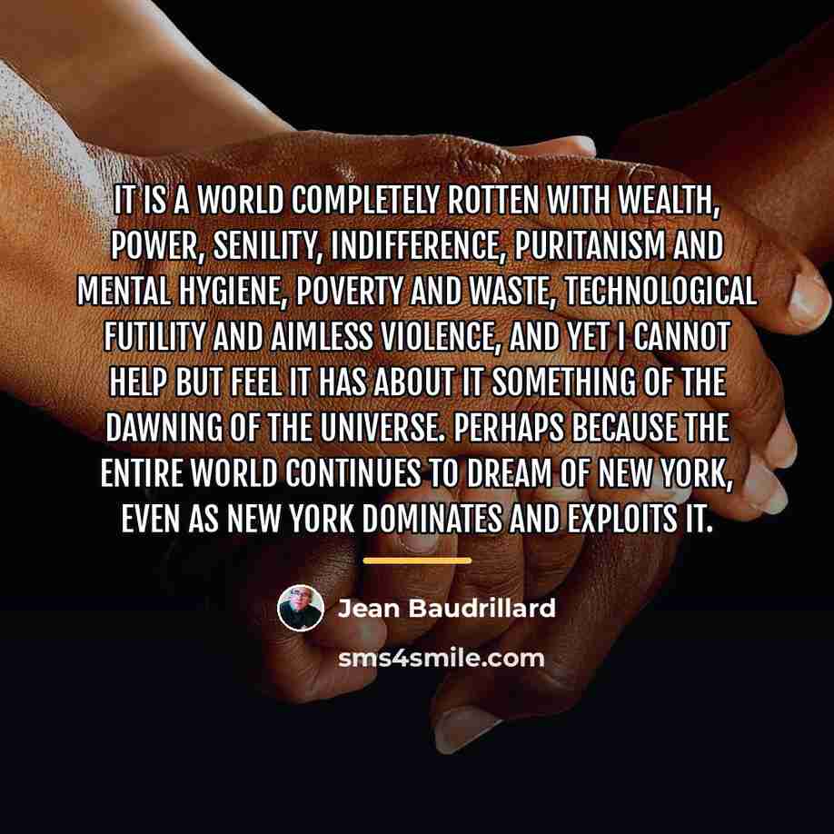 “It is a world completely rotten with wealth, power, senility,…” quote by Jean Baudrillard