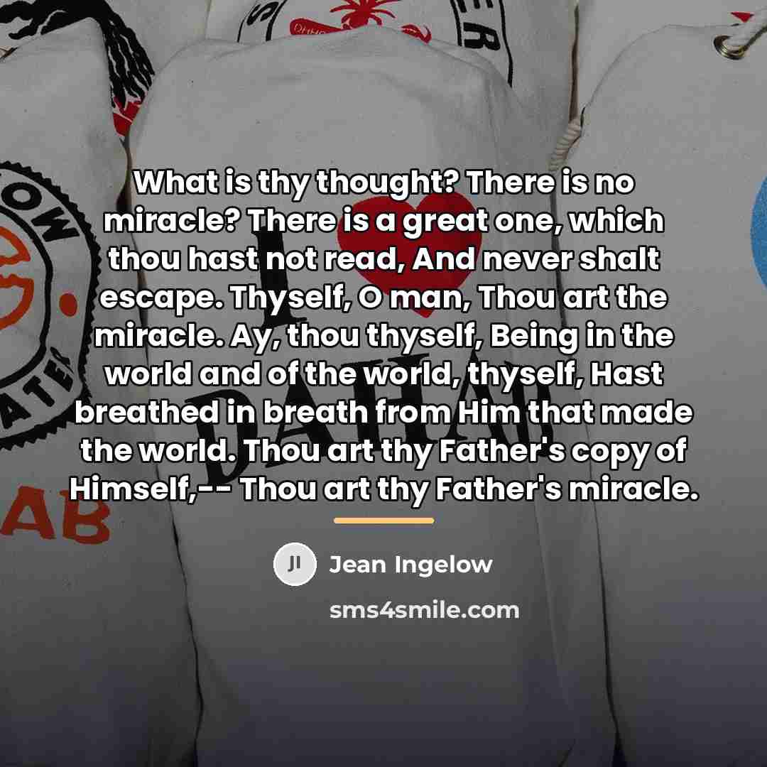 “What is thy thought? There is no miracle? There is…” quote by Jean Ingelow