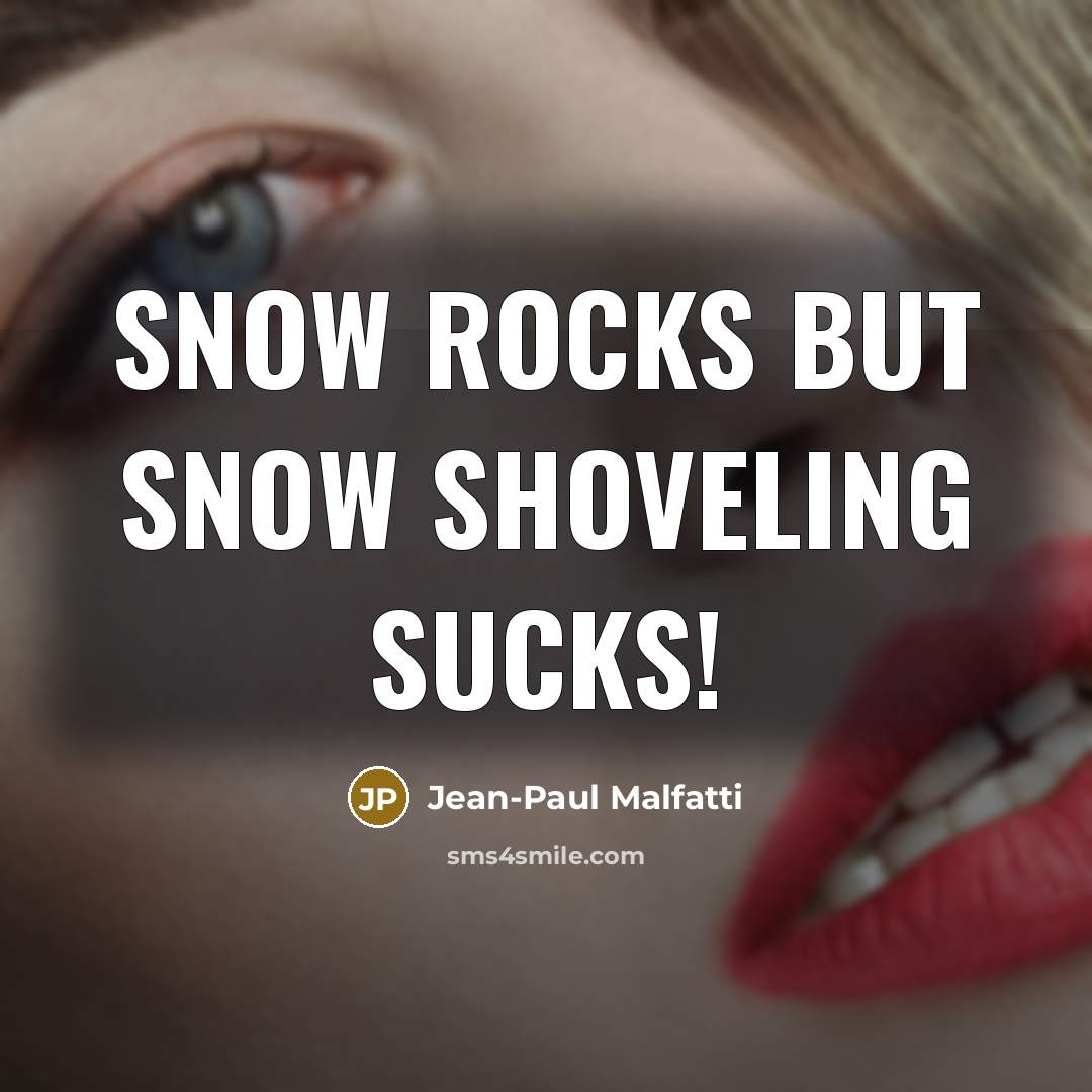 “Snow rocks but snow shoveling sucks!…” quote by Jean-Paul Malfatti