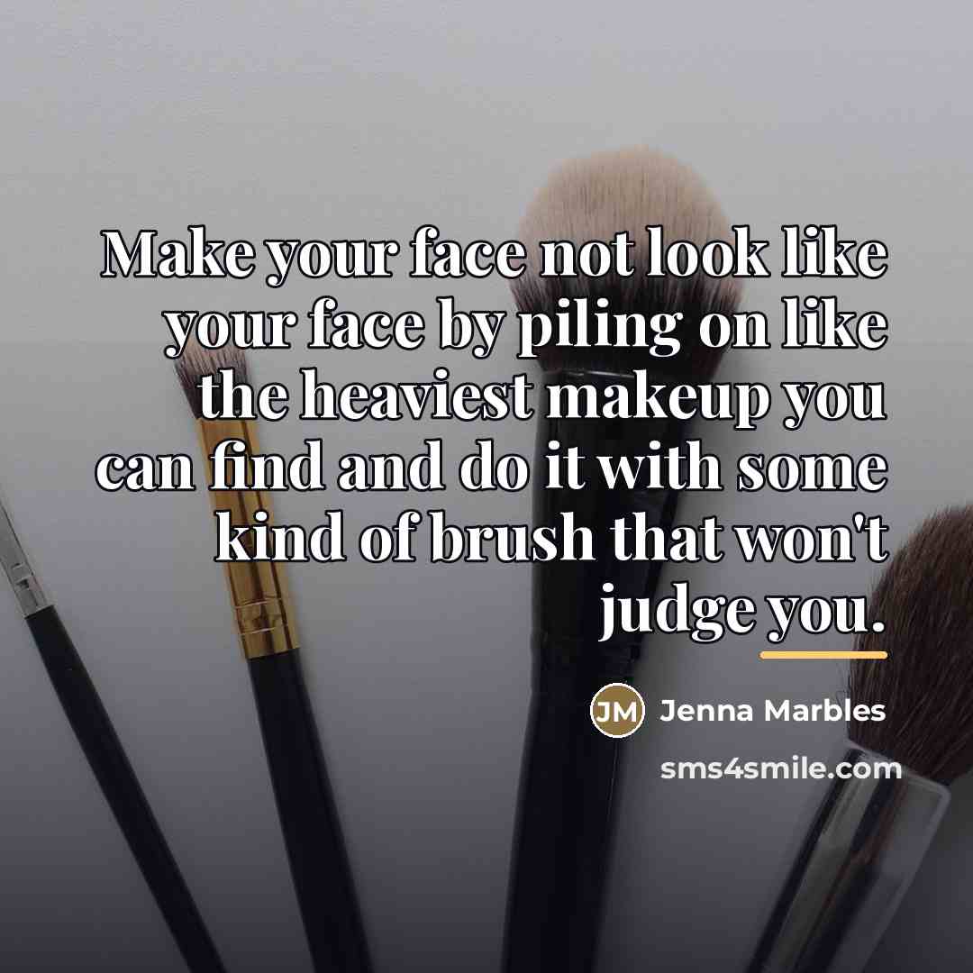 “Make your face not look like your face by piling…” quote by Jenna Marbles