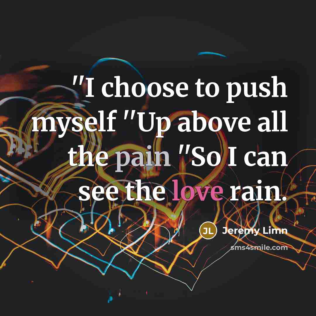 “''I choose to push myself ''Up above all the pain…” quote by Jeremy Limn