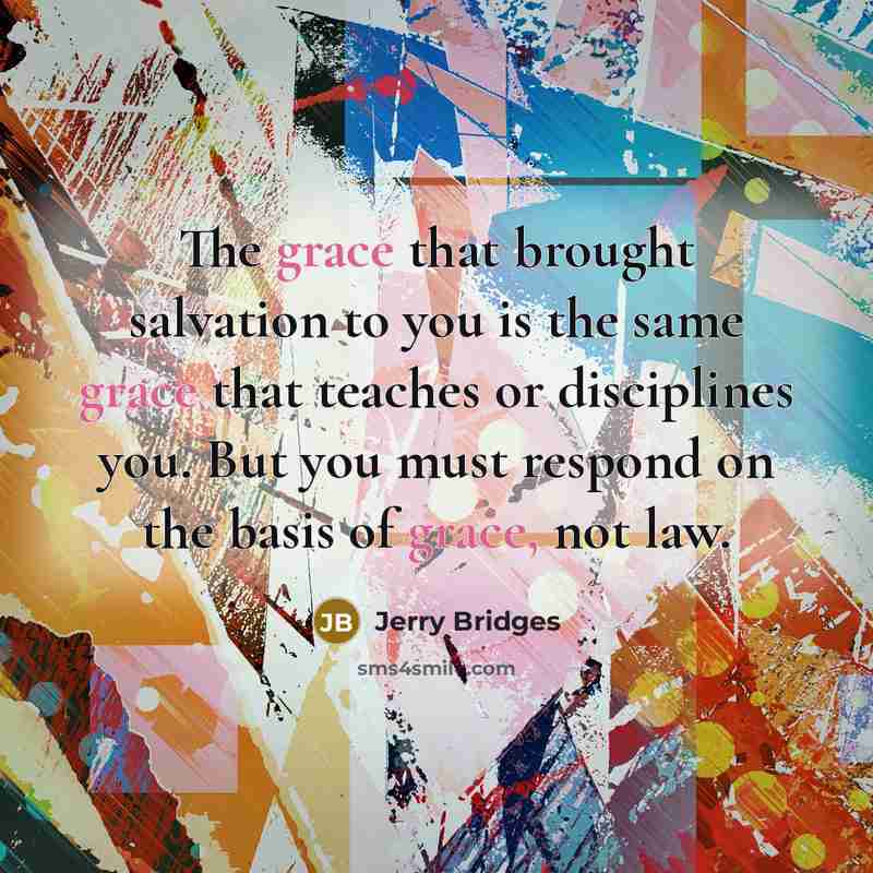 “The grace that brought salvation to you is the same…” quote by Jerry Bridges