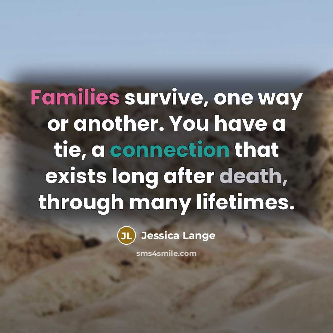 “Families survive, one way or another. You have a tie,…” quote by Jessica Lange