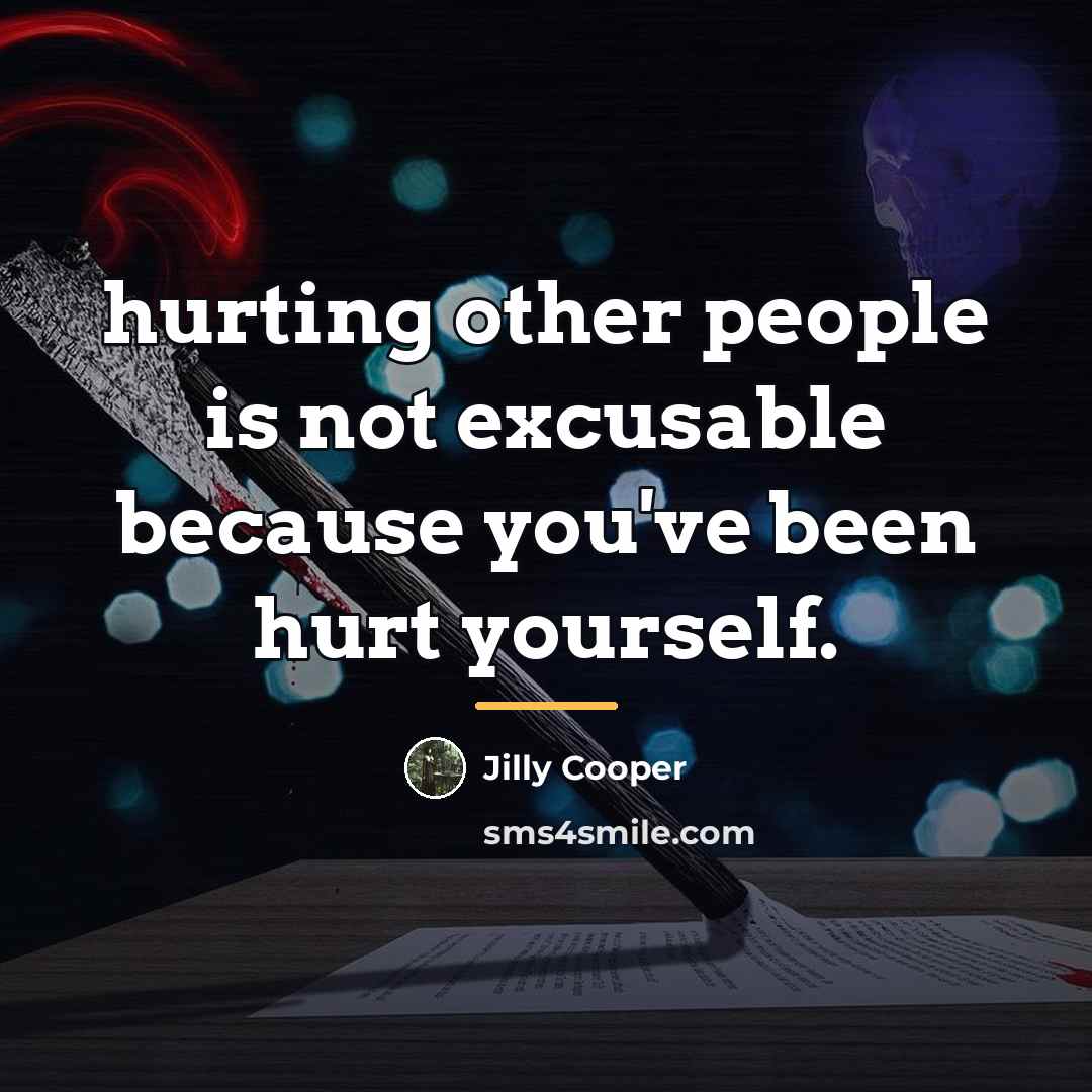 “hurting other people is not excusable because you've been hurt…” quote by Jilly Cooper
