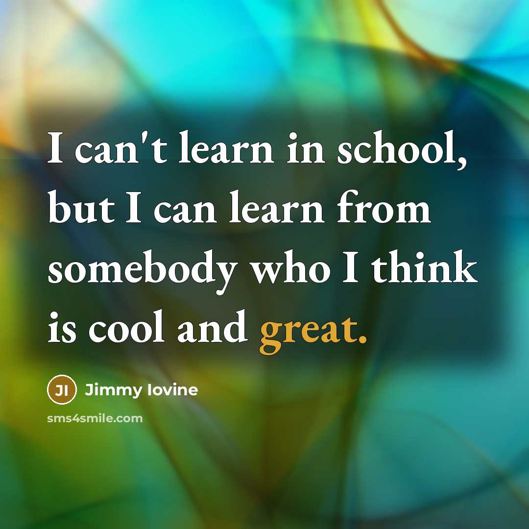“I can't learn in school, but I can learn from…” quote by Jimmy Iovine