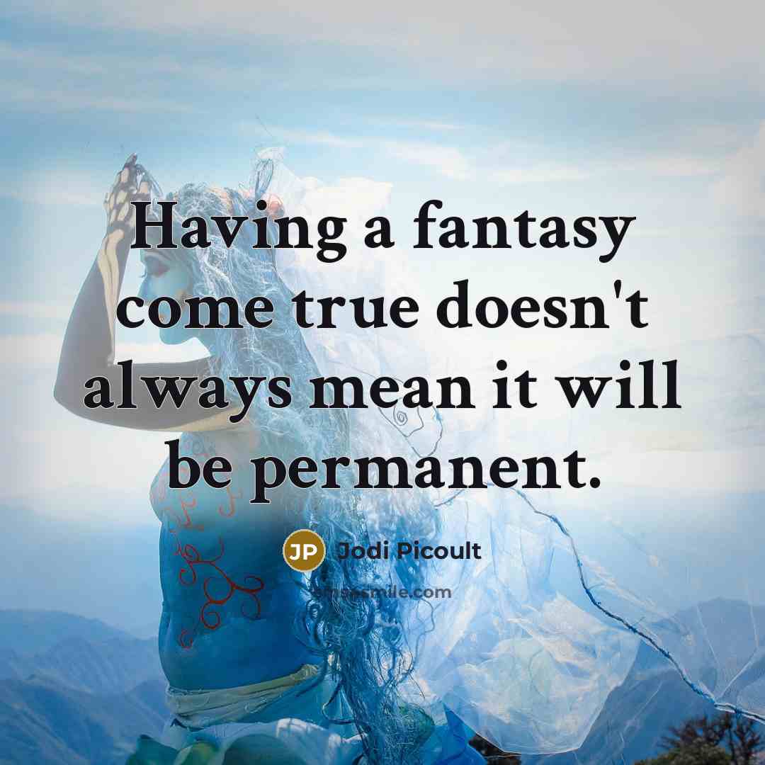 “Having a fantasy come true doesn't always mean it will…” quote by Jodi Picoult