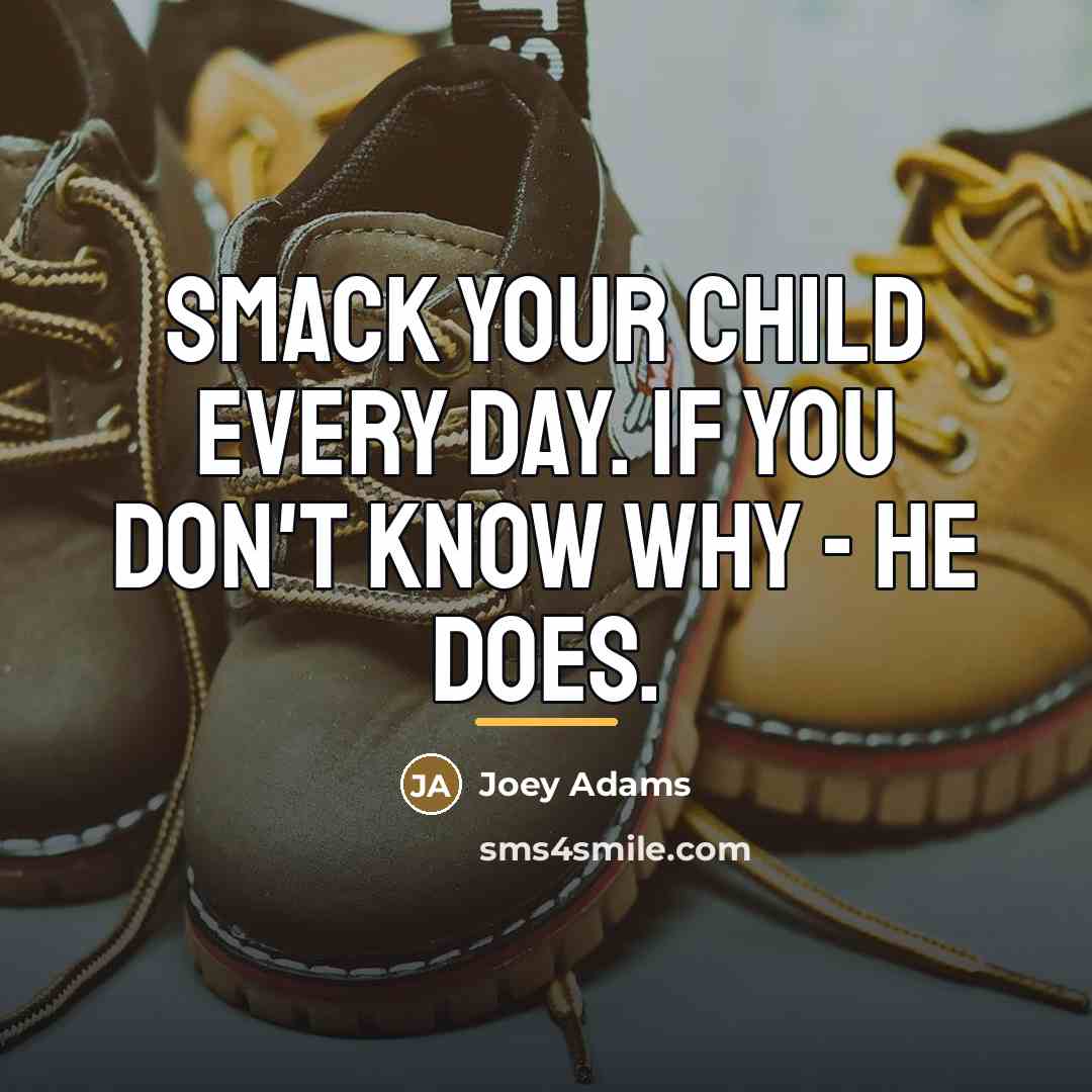 “Smack your child every day. If you don't know why…” quote by Joey Adams