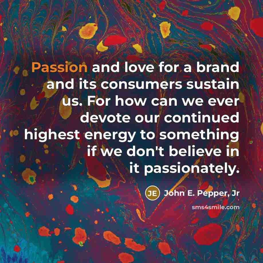 “Passion and love for a brand and its consumers sustain…” quote by John E. Pepper, Jr